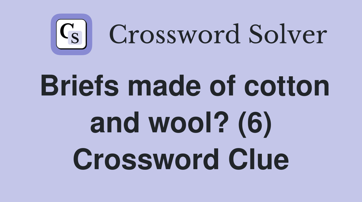 Briefs made of cotton and wool? (6) Crossword Clue Answers